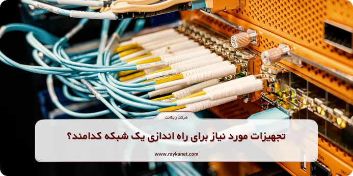 تجهیزات مورد نیاز برای راه اندازی یک شبکه کدامند؟